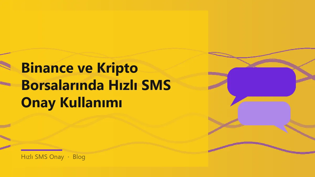 Binance ve kripto borsalarında hızlı SMS onay kullanımı hakkında bilgi.