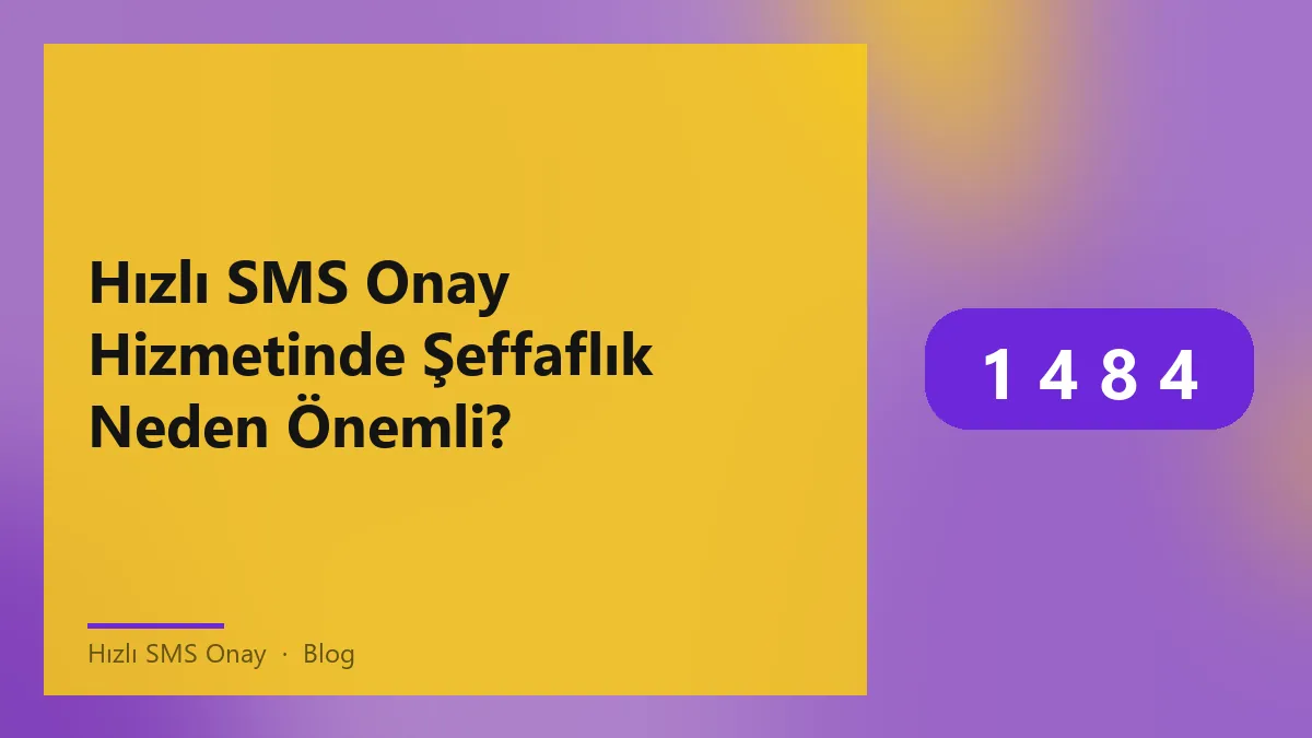 Hızlı SMS onay hizmeti ile ilgili görsel, şeffaflık önemini vurguluyor.