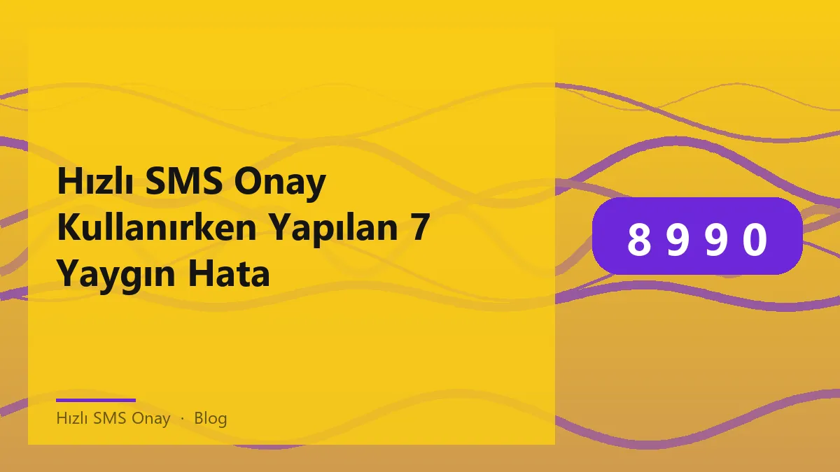 Hızlı SMS onay sürecinde yapılan yaygın hatalar