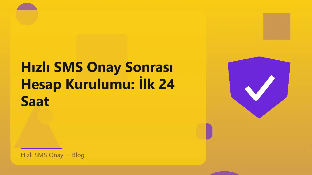 Hızlı SMS onay sonrası hesap kurulumu ve güvenli kullanım ipuçları