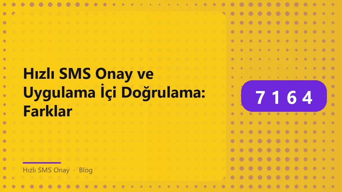 Hızlı SMS onay ve uygulama içi doğrulama yöntemlerinin karşılaştırması
